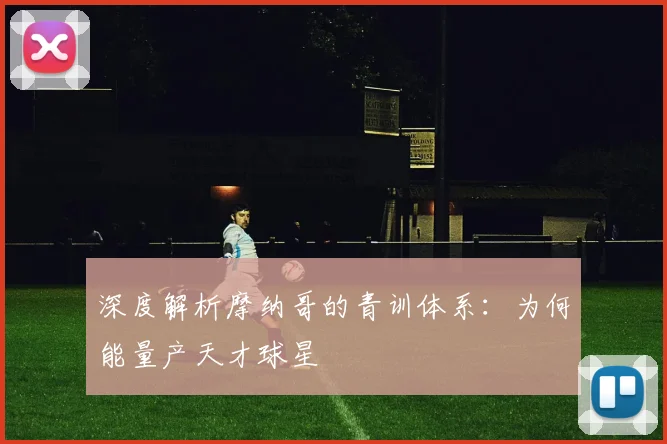 深度解析摩纳哥的青训体系：为何能量产天才球星
